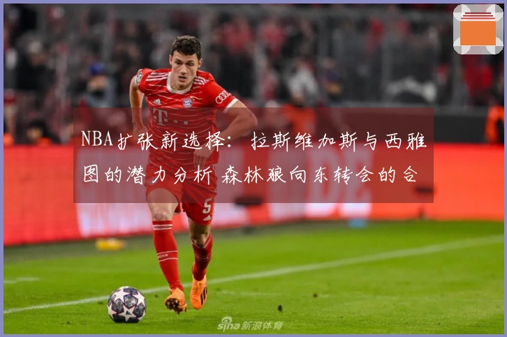 NBA扩张新选择：拉斯维加斯与西雅图的潜力分析 森林狼向东转会的合理性