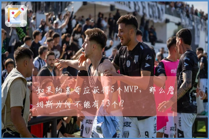 如果约基奇应获得5个MVP，那么詹姆斯为何不能有13个？